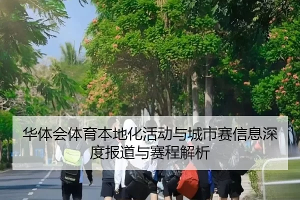 华体会体育本地化活动与城市赛信息深度报道与赛程解析